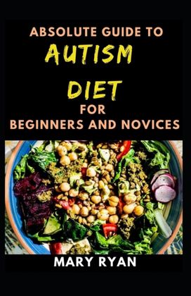 Absolute Guide to Autism Diet for Beginners and Novices Absolute Guide to Autism Diet for Beginners and Novices