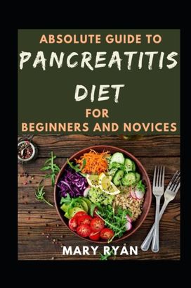 Absolute Guide to Pancreatitis Diet Cookbook for Beginners and Novices