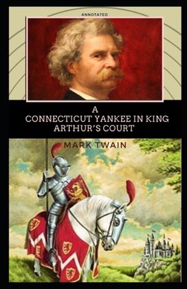 A Connecticut Yankee in King Arthur's Court Annotated A Connecticut Yankee in King Arthur's Court Annotated