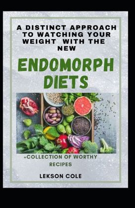 A Distinct Approach to Watching Your Weight with the New Endomorph Diets A Distinct Approach to Watching Your Weight with the New Endomorph Diets