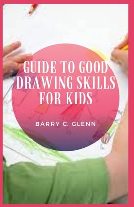 Guide to Good Drawing Skills for Kids Guide to Good Drawing Skills for Kids
