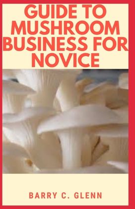 Guide to Mushroom Business for Novice Guide to Mushroom Business for Novice