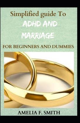 Simplified Guide to Adhd and Marriage for Beginners and Dummies Simplified Guide to Adhd and Marriage for Beginners and Dummies