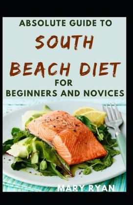 Absolute Guide to South Beach Diet for Beginners and Novices Absolute Guide to South Beach Diet for Beginners and Novices
