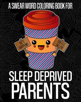 A Swear Word Coloring Book for Sleep Deprived Parents A Swear Word Coloring Book for Sleep Deprived Parents