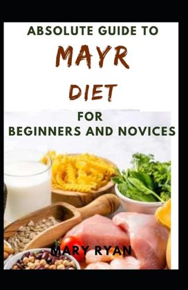 Absolute Guide to Mayr Diet for Beginners and Novices Absolute Guide to Mayr Diet for Beginners and Novices