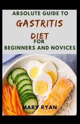Absolute Guide to Gastritis Diet for Beginners and Novices Absolute Guide to Gastritis Diet for Beginners and Novices