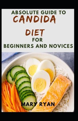 Absolute Guide to Candida Diet for Beginners and Novices Absolute Guide to Candida Diet for Beginners and Novices