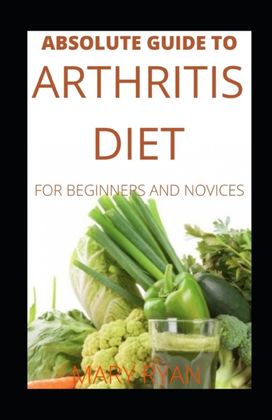 Absolute Guide to Arthritis Diet for Beginners and Novices