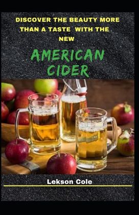 Discover the Beauty More Than a Taste with the New American Cider Discover the Beauty More Than a Taste with the New American Cider
