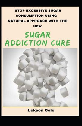 Stop Excessive Sugar Consumption Using Natural Approach with the New Sugar Addiction Cure Stop Excessive Sugar Consumption Using Natural Approach with the New Sugar Addiction Cure