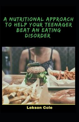 A Nutritional Approach to Help Your Teenager Beat an Eating Disorder A Nutritional Approach to Help Your Teenager Beat an Eating Disorder