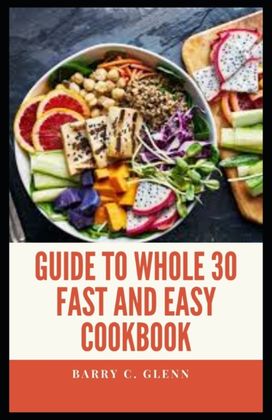 Guide to Whole 30 Fast and Easy Cookbook Guide to Whole 30 Fast and Easy Cookbook
