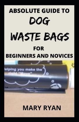 Absolute Guide to Dog Waste Bag for the Beginners and Novices Absolute Guide to Dog Waste Bag for the Beginners and Novices