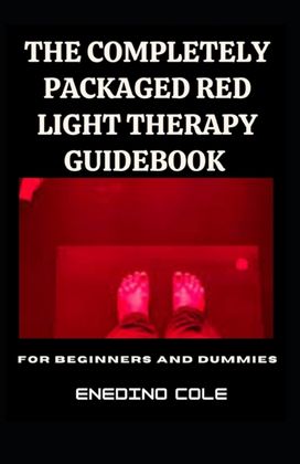 The Completely Packaged Red Light Therapy Guidebook for Beginners and Dummies