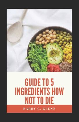 Guide to 5 Ingredients how Not to Die Guide to 5 Ingredients how Not to Die