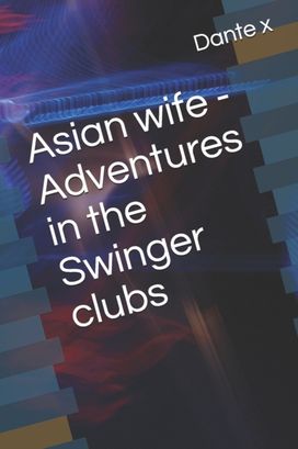 Asian Wife - Adventures in the Swinger Clubs