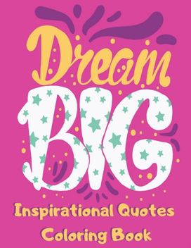 Dream Big Inspirational Quotes Coloring Book Dream Big Inspirational Quotes Coloring Book