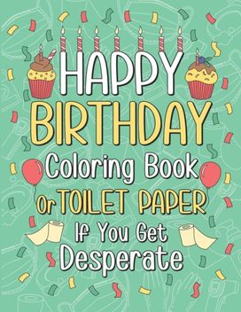 Happy Birthday Coloring Book or Toilet Paper if You Get Desperate