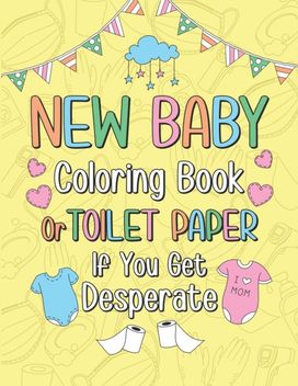 New Baby Coloring Book or Toilet Paper if You Get Desperate New Baby Coloring Book or Toilet Paper if You Get Desperate
