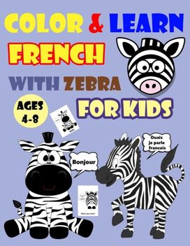 Color & Learn French with Zebra for Kids Ages 4-8 Color & Learn French with Zebra for Kids Ages 4-8