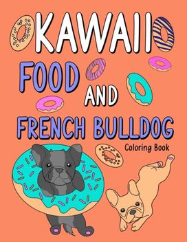 Kawaii Food and French Bulldog Coloring Book Kawaii Food and French Bulldog Coloring Book