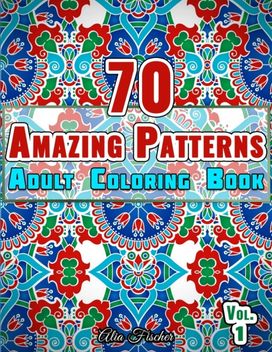 70 Amazing Patterns - Adult Coloring Book - Volume 1 70 Amazing Patterns - Adult Coloring Book - Volume 1