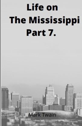 Life on the Mississippi, Part 7. by Mark Twain Life on the Mississippi, Part 7. by Mark Twain