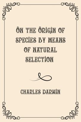 On the Origin of Species by Means of Natural Selection On the Origin of Species by Means of Natural Selection