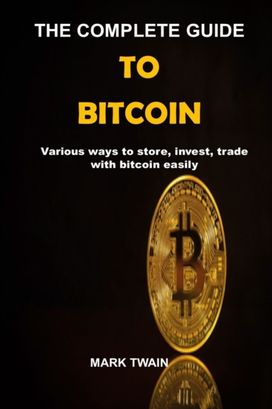 The Complete Guide to Bitcoin The Complete Guide to Bitcoin