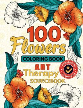 100 Flowers Coloring Book Art Therapy Sourcebook 100 Flowers Coloring Book Art Therapy Sourcebook