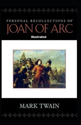 Personal Recollections of Joan of Arc Illustrated