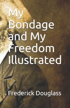 My Bondage and My Freedom Illustrated My Bondage and My Freedom Illustrated
