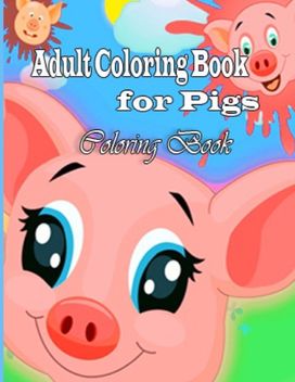 Adult Coloring Book for Pigs Adult Coloring Book for Pigs