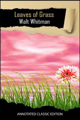 Leaves of Grass by Walt Whitman Annotated Classic Edition