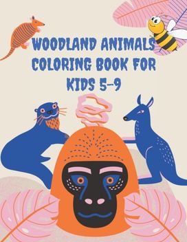 Woodland Animals Coloring Book for Kids 5-9 Woodland Animals Coloring Book for Kids 5-9