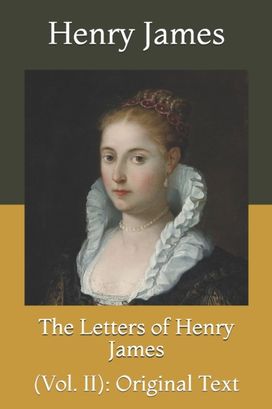 The Letters of Henry James The Letters of Henry James