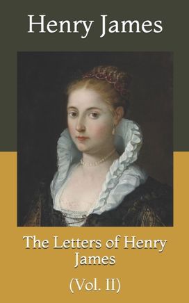 The Letters of Henry James The Letters of Henry James