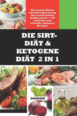 Die Sirt-Diat & Ketogene Diat 2 in 1 Die Sirt-Diat & Ketogene Diat 2 in 1