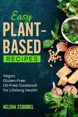 Easy Plant-Based Recipes Easy Plant-Based Recipes