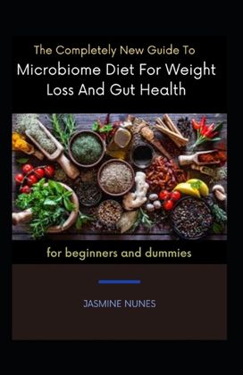 The Completely New Guide to Microbiome Diet for Weight Loss and Gut Health for Beginners and Dummies