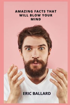 Amazing Facts that will Blow Your Mind Amazing Facts that will Blow Your Mind