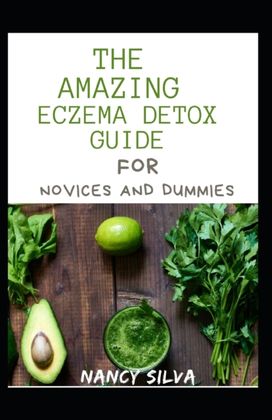 The Amazing Eczema Detox Guide for Novices and Dummies The Amazing Eczema Detox Guide for Novices and Dummies