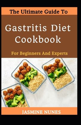The Ultimate Guide to Gastritis Diet Cookbook for Beginners and Experts