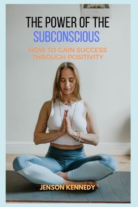 How to Gain Success Through Positivity. the Power of the Subconscious
