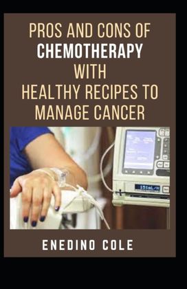 Pros and Cons of Chemotherapy with Healthy Recipes to Manage Cancer Pros and Cons of Chemotherapy with Healthy Recipes to Manage Cancer