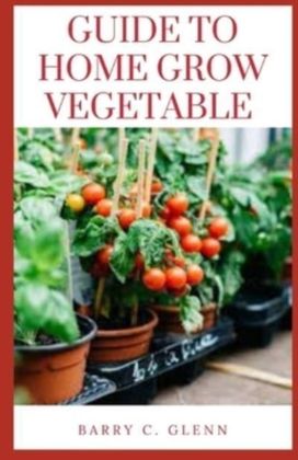 Guide to Home Grow Vegetable Guide to Home Grow Vegetable