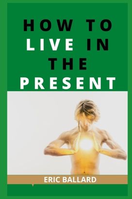 How to Live in the Present How to Live in the Present