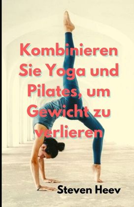 Kombinieren Sie Yoga Und Pilates, Um Gewicht Zu Verlieren Kombinieren Sie Yoga Und Pilates, Um Gewicht Zu Verlieren