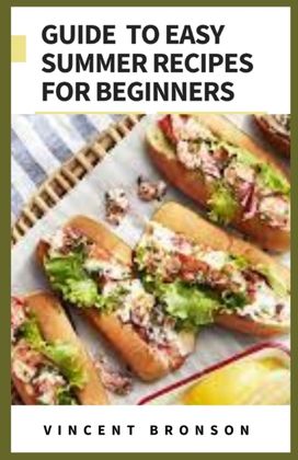Guide to Easy Summer Recipes for Beginners Guide to Easy Summer Recipes for Beginners
